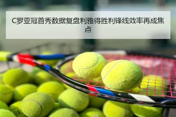 C罗亚冠首秀数据复盘利雅得胜利锋线效率再成焦点